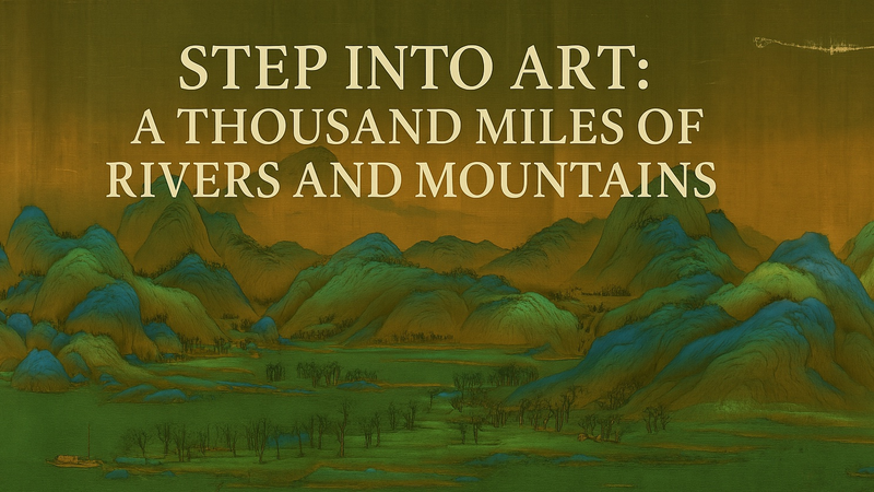 Step_into_Art__A_Thousand_Miles_of_Rivers_and_Mountains_Reborn video poster