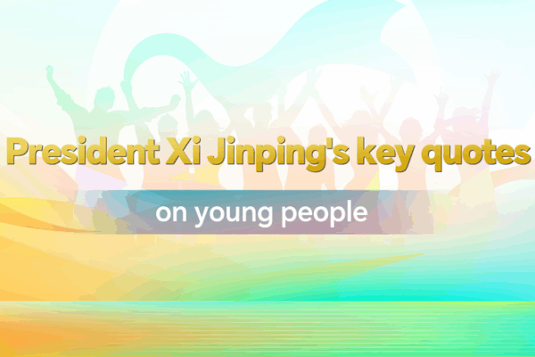 Xi Jinping’s Inspiring Quotes for Young People Xi Jinping’s Inspiring Quotes for Young People
