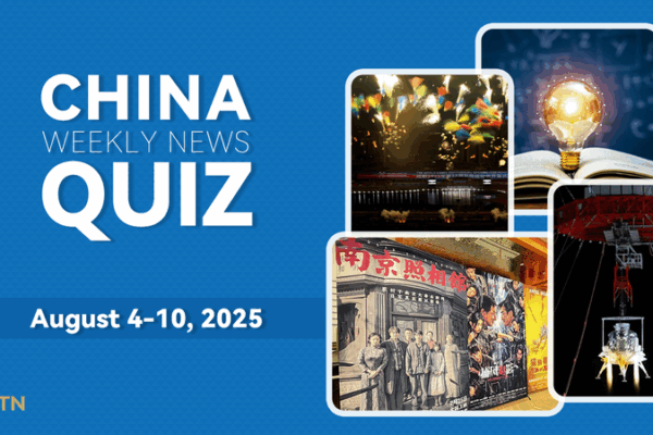 Test Your China News IQ: Aug 4-10, 2025 Quiz Test_Your_China_News_IQ__Aug_4_10__2025_Quiz